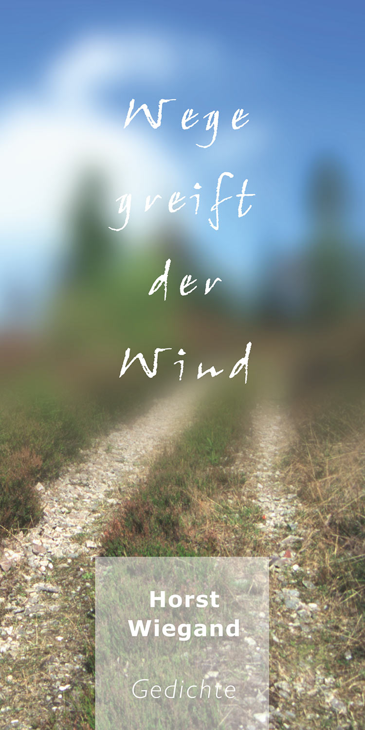 Titel . Horst Wiegand "Wege greift der Wind" . Gedichte . 2005