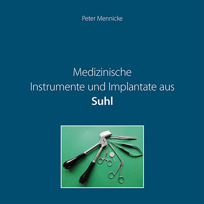 Peter Mennicke: Medizinische Instrumente und Implantate aus Suhl: Umschlag (Foto: Peter Mennicke, Umschlaggestaltung: design.akut.zone 2023)